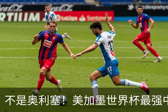 不是奥利塞！美加墨世界杯最强中场球员出炉 曼城恐成最大“输家”