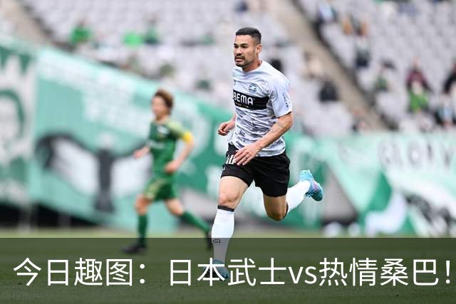 今日趣图：日本武士vs热情桑巴！足球小将照进现实了