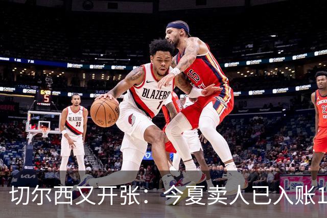 切尔西又开张：今夏卖人已入账1.2亿，有望再破3亿大关