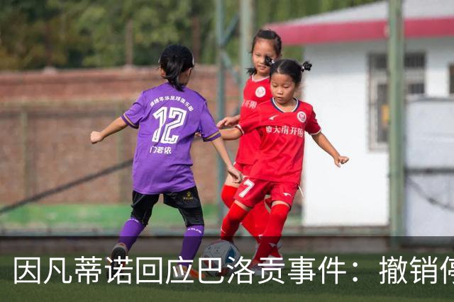 因凡蒂诺回应巴洛贡事件：撤销停赛是常规操作