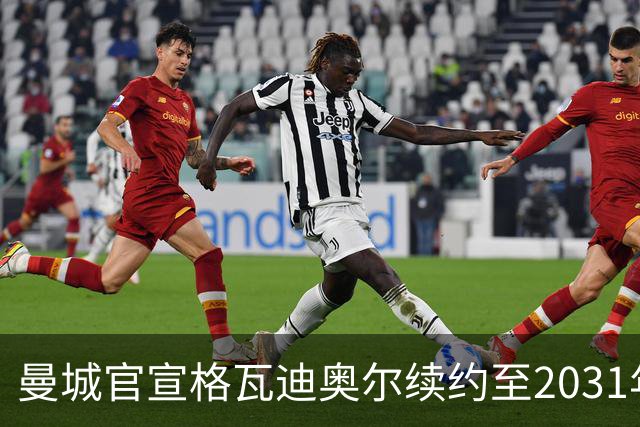 曼城官宣格瓦迪奥尔续约至2031年，与哈兰德福登组成新三核