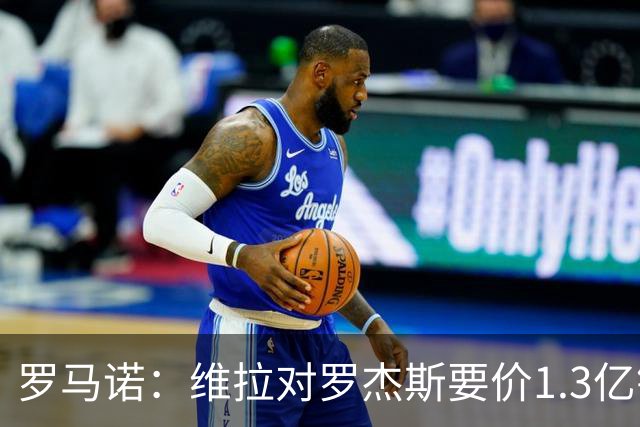 罗马诺：维拉对罗杰斯要价1.3亿镑，阿森纳需确认是否有谈判空间