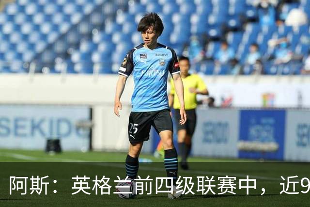 阿斯：英格兰前四级联赛中，近90%俱乐部预计将出现财务亏损