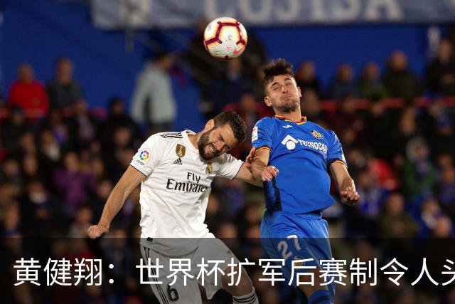 黄健翔：世界杯扩军后赛制令人头疼，恢复8个组也许会有默契球