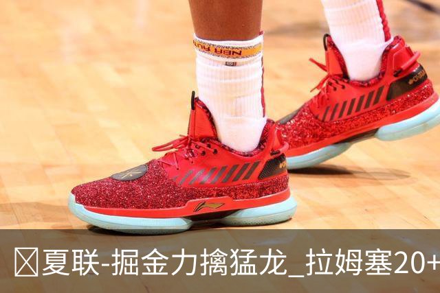 🏀夏联-掘金力擒猛龙 拉姆塞20+8 西尔斯17+6 伯内特15+9