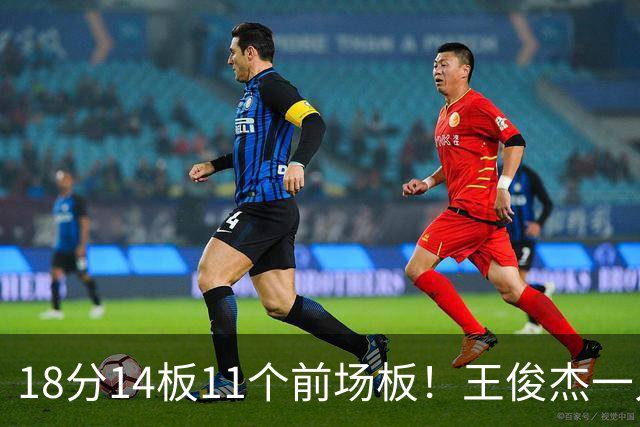 18分14板11个前场板！王俊杰一人抢爆塞尔维亚，杜锋看得脸红吗？