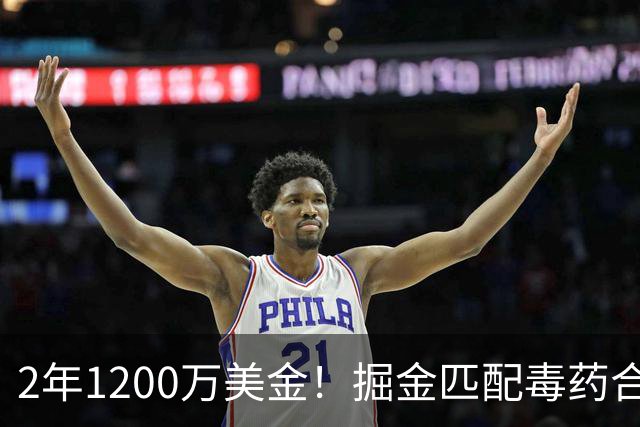 2年1200万美金！掘金匹配毒药合同，NBA首支第二土豪线球队诞生