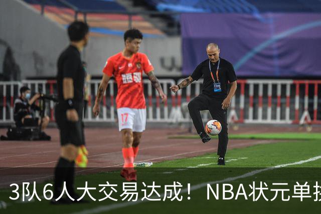 3队6人大交易达成！NBA状元单换落选秀！文班老乡比富尔茨还惨